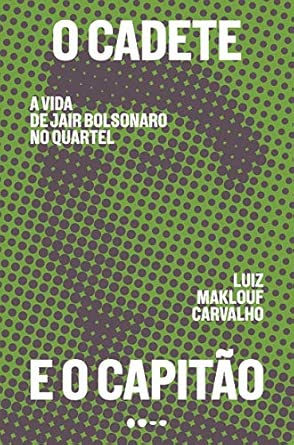 O cadete e o capitão: A vida de Jair Bolsonaro no quartel
