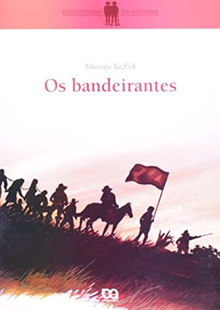 Os Bandeirantes - Coleção o Cotidiano da História