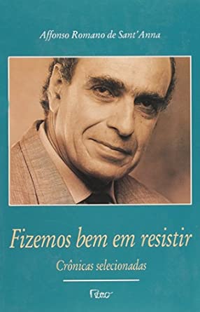 Fizemos bem em resistir: Crônicas selecionadas